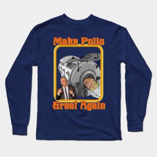 Make Polio Great Again! Anti-Trump RFK Jr. Polio Vaccine Long Sleeve T-Shirt